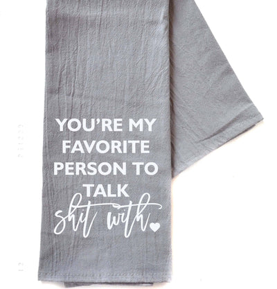 My Favorite Person To Talk $hit With Tea Towel